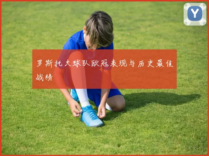 罗斯托夫球队欧冠表现与历史最佳战绩
