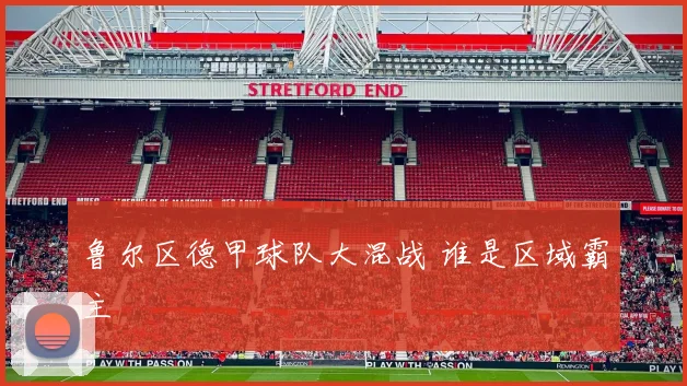 鲁尔区德甲球队大混战 谁是区域霸主